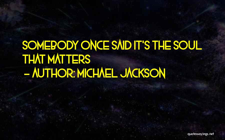 Michael Jackson Quotes: Somebody Once Said It's The Soul That Matters