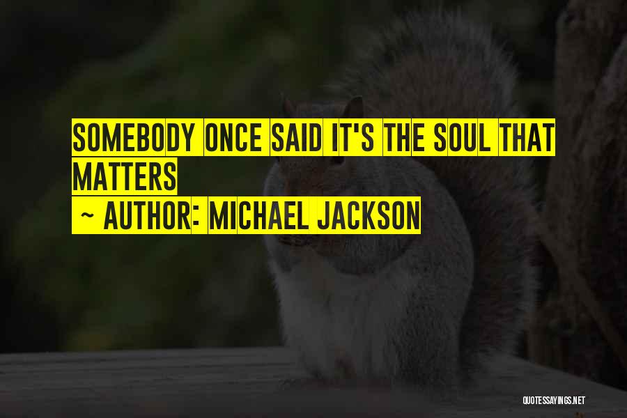 Michael Jackson Quotes: Somebody Once Said It's The Soul That Matters