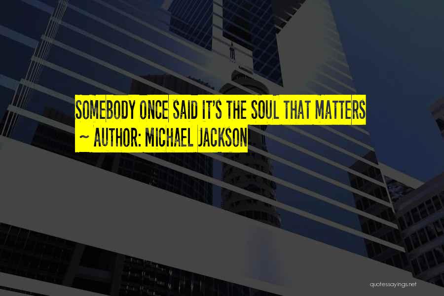 Michael Jackson Quotes: Somebody Once Said It's The Soul That Matters