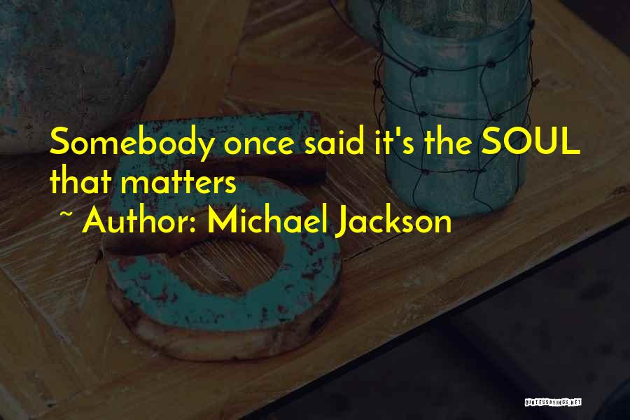 Michael Jackson Quotes: Somebody Once Said It's The Soul That Matters