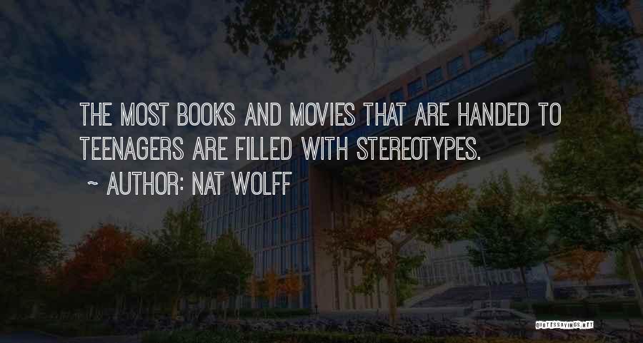 Nat Wolff Quotes: The Most Books And Movies That Are Handed To Teenagers Are Filled With Stereotypes.