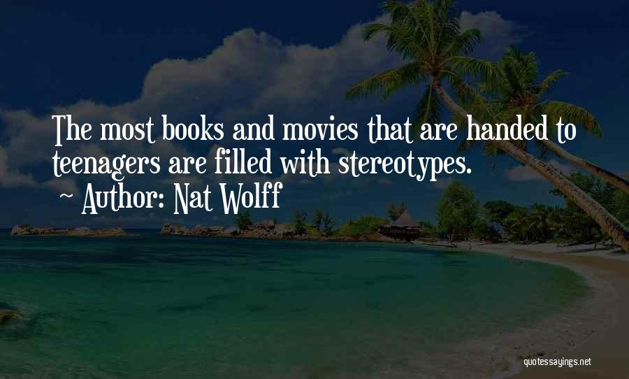 Nat Wolff Quotes: The Most Books And Movies That Are Handed To Teenagers Are Filled With Stereotypes.