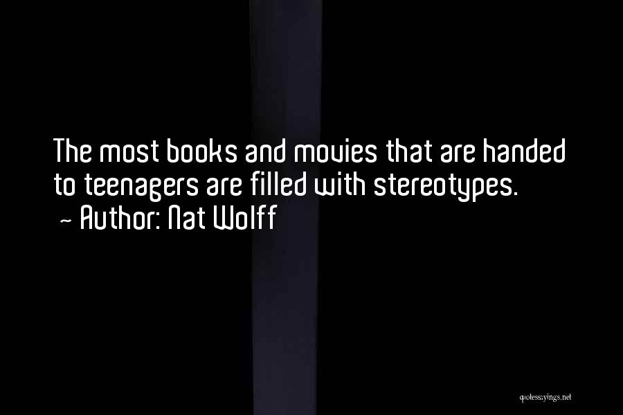 Nat Wolff Quotes: The Most Books And Movies That Are Handed To Teenagers Are Filled With Stereotypes.