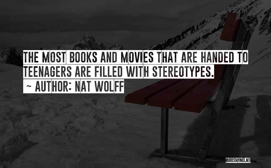 Nat Wolff Quotes: The Most Books And Movies That Are Handed To Teenagers Are Filled With Stereotypes.