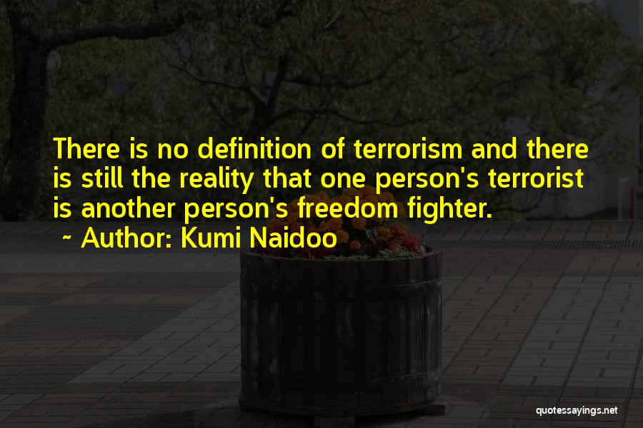 Kumi Naidoo Quotes: There Is No Definition Of Terrorism And There Is Still The Reality That One Person's Terrorist Is Another Person's Freedom