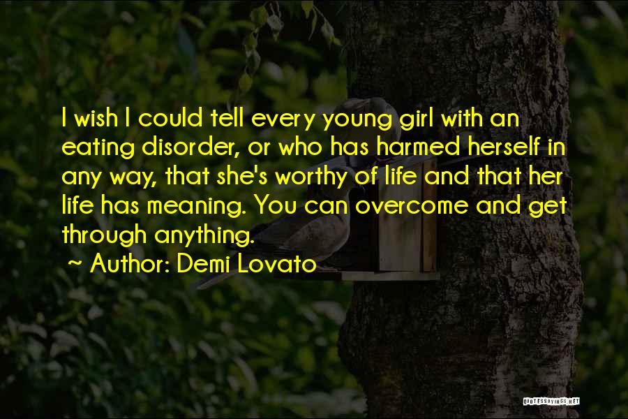 Demi Lovato Quotes: I Wish I Could Tell Every Young Girl With An Eating Disorder, Or Who Has Harmed Herself In Any Way,