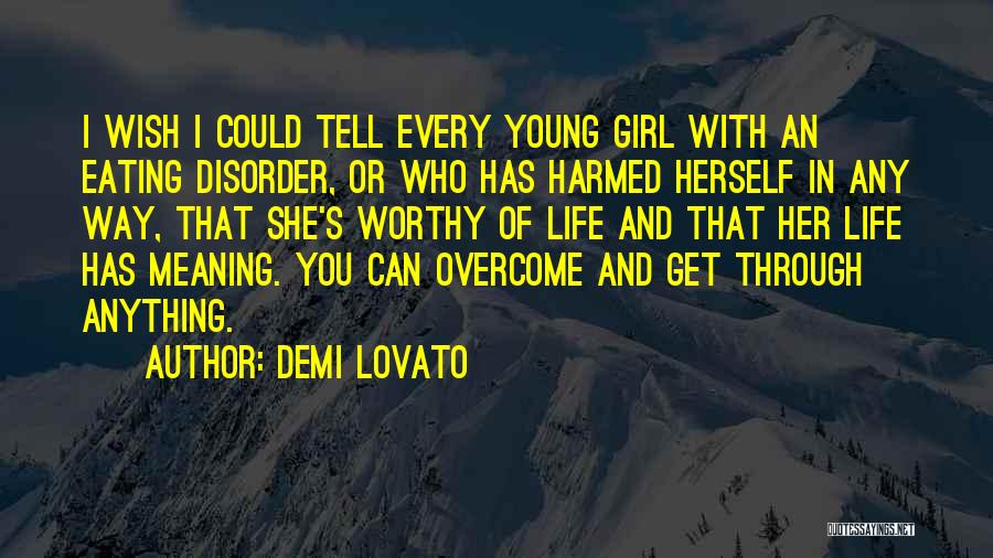 Demi Lovato Quotes: I Wish I Could Tell Every Young Girl With An Eating Disorder, Or Who Has Harmed Herself In Any Way,