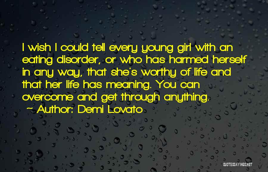 Demi Lovato Quotes: I Wish I Could Tell Every Young Girl With An Eating Disorder, Or Who Has Harmed Herself In Any Way,