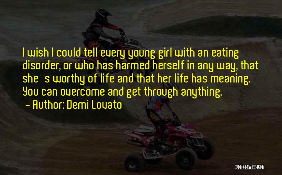 Demi Lovato Quotes: I Wish I Could Tell Every Young Girl With An Eating Disorder, Or Who Has Harmed Herself In Any Way,