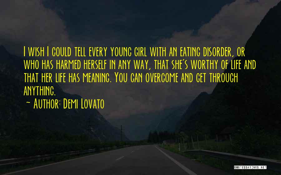 Demi Lovato Quotes: I Wish I Could Tell Every Young Girl With An Eating Disorder, Or Who Has Harmed Herself In Any Way,