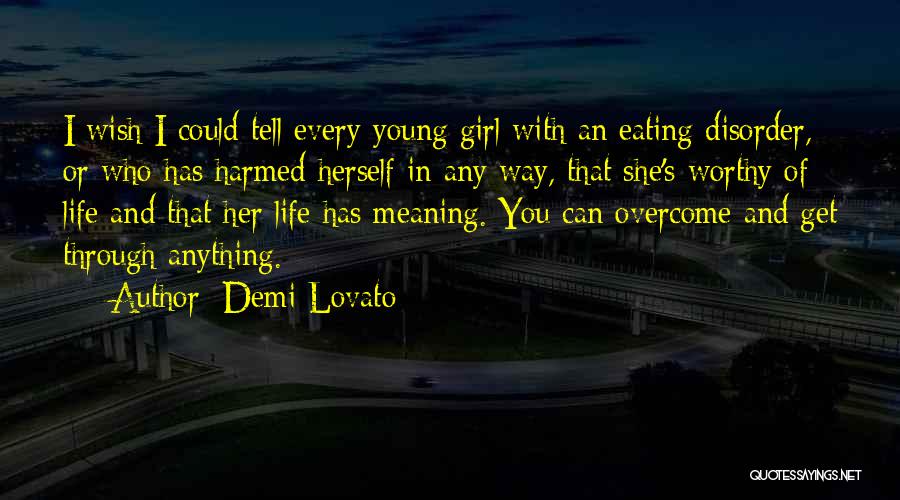 Demi Lovato Quotes: I Wish I Could Tell Every Young Girl With An Eating Disorder, Or Who Has Harmed Herself In Any Way,