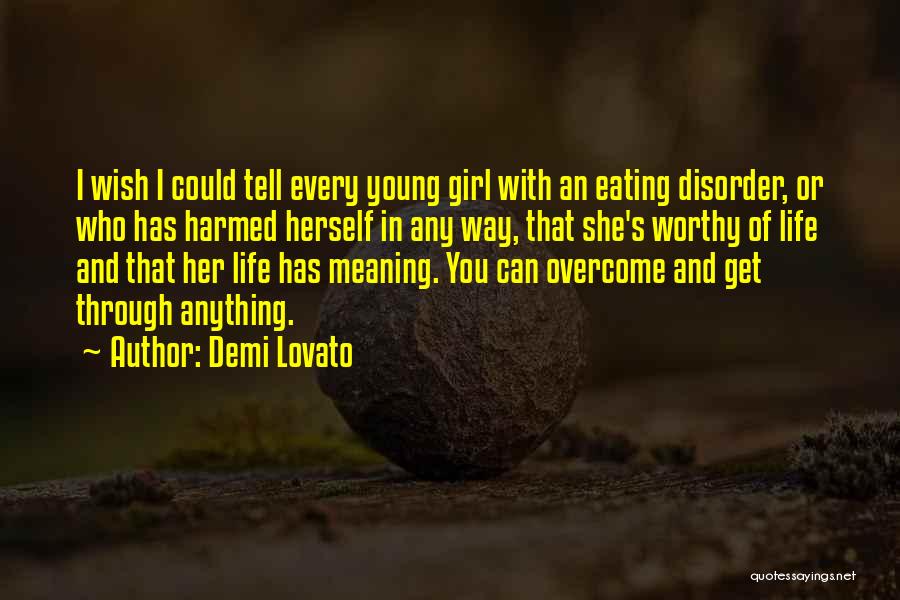 Demi Lovato Quotes: I Wish I Could Tell Every Young Girl With An Eating Disorder, Or Who Has Harmed Herself In Any Way,