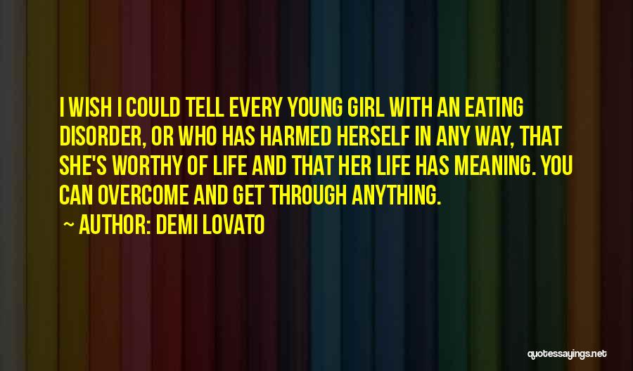 Demi Lovato Quotes: I Wish I Could Tell Every Young Girl With An Eating Disorder, Or Who Has Harmed Herself In Any Way,