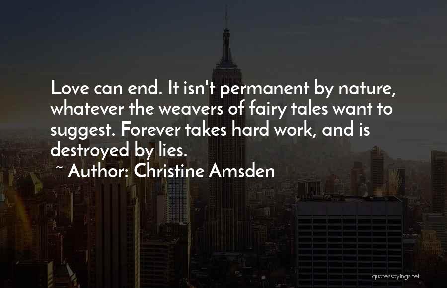 Christine Amsden Quotes: Love Can End. It Isn't Permanent By Nature, Whatever The Weavers Of Fairy Tales Want To Suggest. Forever Takes Hard