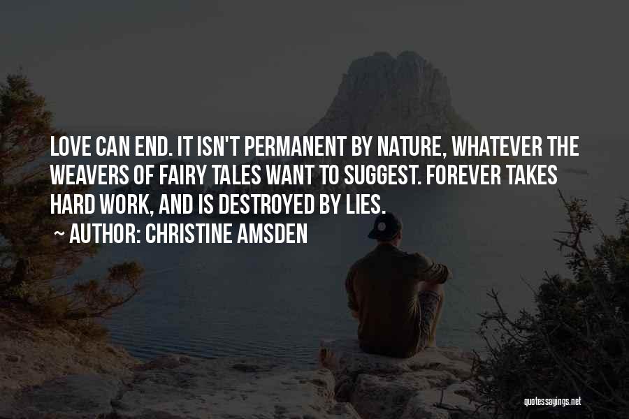 Christine Amsden Quotes: Love Can End. It Isn't Permanent By Nature, Whatever The Weavers Of Fairy Tales Want To Suggest. Forever Takes Hard