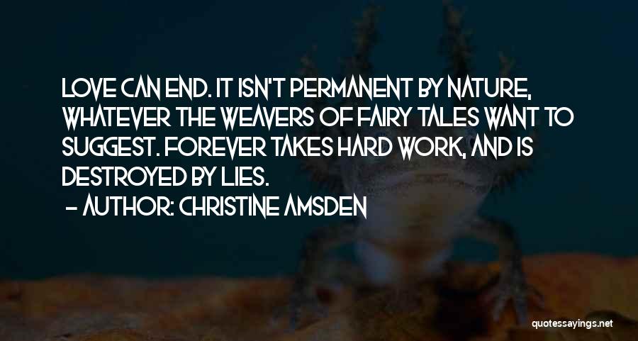 Christine Amsden Quotes: Love Can End. It Isn't Permanent By Nature, Whatever The Weavers Of Fairy Tales Want To Suggest. Forever Takes Hard
