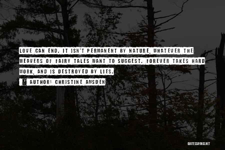 Christine Amsden Quotes: Love Can End. It Isn't Permanent By Nature, Whatever The Weavers Of Fairy Tales Want To Suggest. Forever Takes Hard