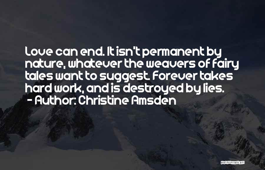 Christine Amsden Quotes: Love Can End. It Isn't Permanent By Nature, Whatever The Weavers Of Fairy Tales Want To Suggest. Forever Takes Hard