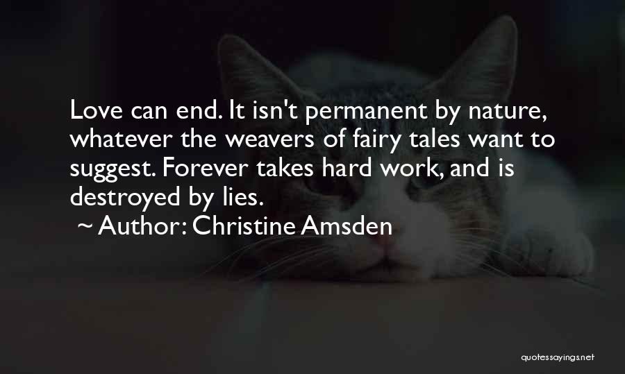 Christine Amsden Quotes: Love Can End. It Isn't Permanent By Nature, Whatever The Weavers Of Fairy Tales Want To Suggest. Forever Takes Hard