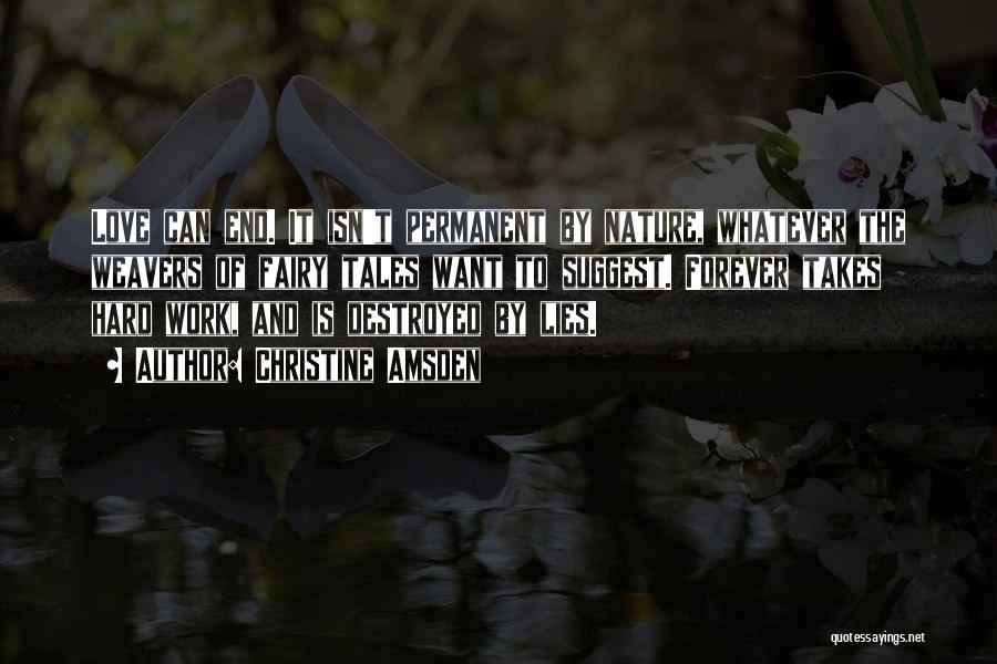 Christine Amsden Quotes: Love Can End. It Isn't Permanent By Nature, Whatever The Weavers Of Fairy Tales Want To Suggest. Forever Takes Hard