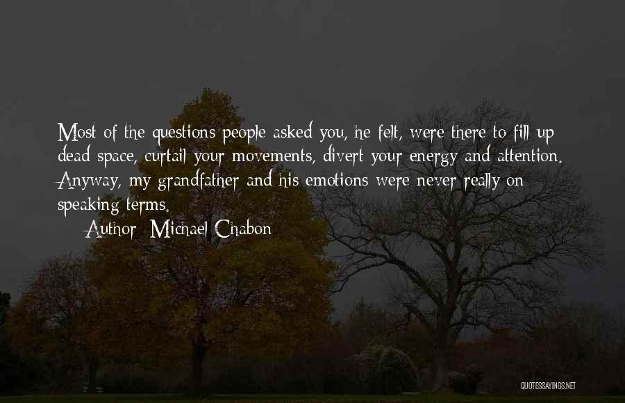 Michael Chabon Quotes: Most Of The Questions People Asked You, He Felt, Were There To Fill Up Dead Space, Curtail Your Movements, Divert