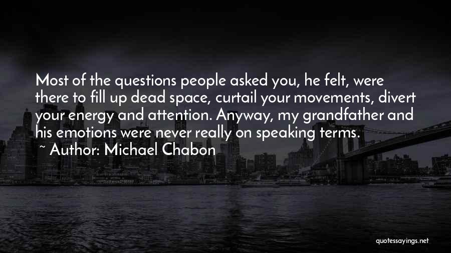 Michael Chabon Quotes: Most Of The Questions People Asked You, He Felt, Were There To Fill Up Dead Space, Curtail Your Movements, Divert
