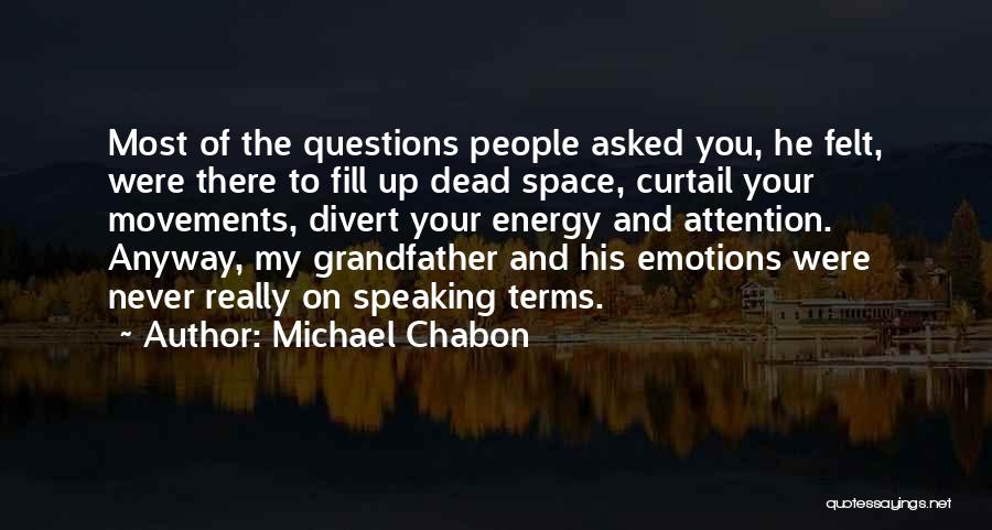 Michael Chabon Quotes: Most Of The Questions People Asked You, He Felt, Were There To Fill Up Dead Space, Curtail Your Movements, Divert