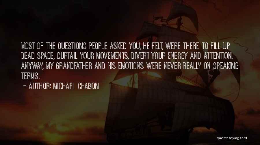 Michael Chabon Quotes: Most Of The Questions People Asked You, He Felt, Were There To Fill Up Dead Space, Curtail Your Movements, Divert
