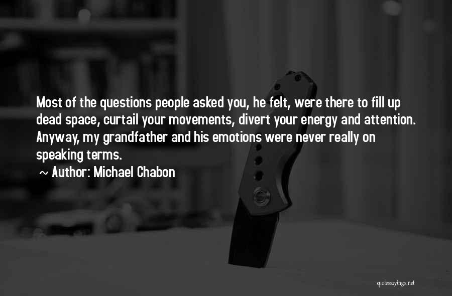 Michael Chabon Quotes: Most Of The Questions People Asked You, He Felt, Were There To Fill Up Dead Space, Curtail Your Movements, Divert