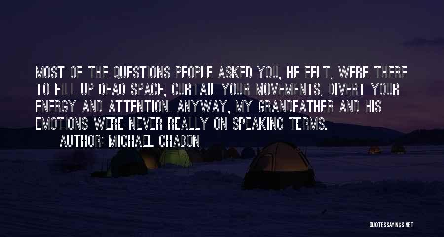 Michael Chabon Quotes: Most Of The Questions People Asked You, He Felt, Were There To Fill Up Dead Space, Curtail Your Movements, Divert