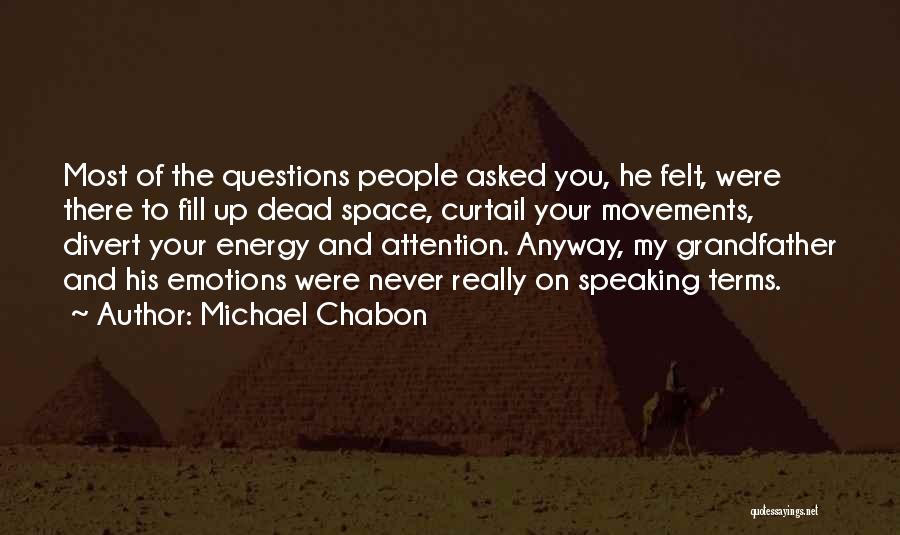 Michael Chabon Quotes: Most Of The Questions People Asked You, He Felt, Were There To Fill Up Dead Space, Curtail Your Movements, Divert
