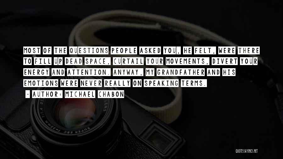 Michael Chabon Quotes: Most Of The Questions People Asked You, He Felt, Were There To Fill Up Dead Space, Curtail Your Movements, Divert