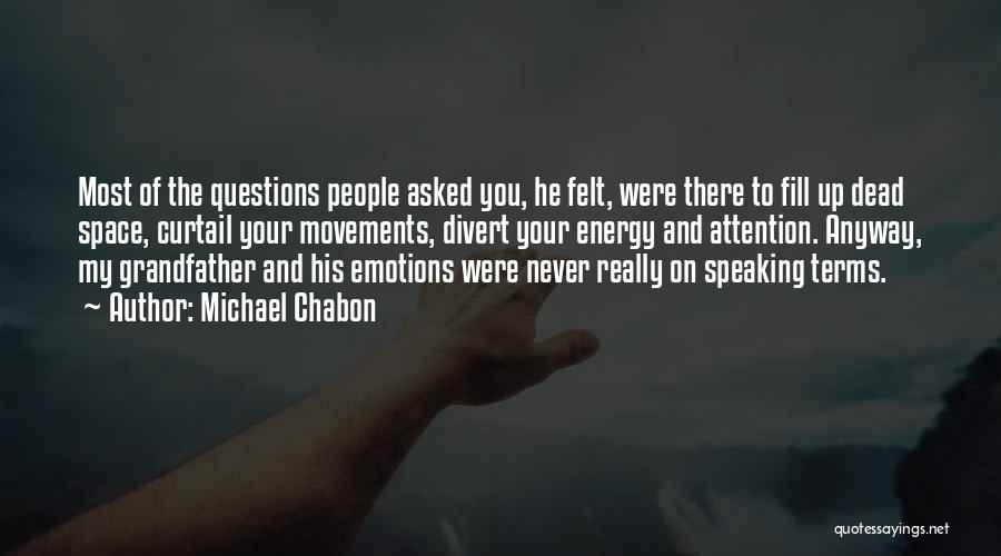 Michael Chabon Quotes: Most Of The Questions People Asked You, He Felt, Were There To Fill Up Dead Space, Curtail Your Movements, Divert