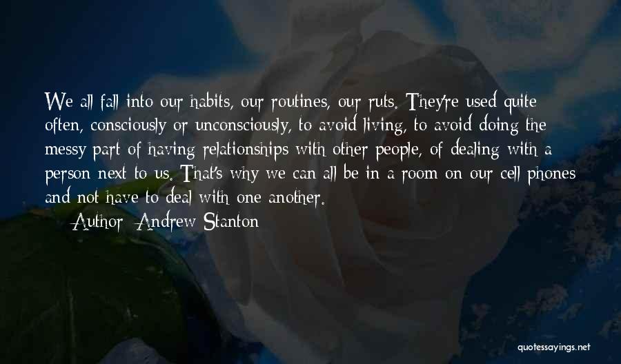 Andrew Stanton Quotes: We All Fall Into Our Habits, Our Routines, Our Ruts. They're Used Quite Often, Consciously Or Unconsciously, To Avoid Living,