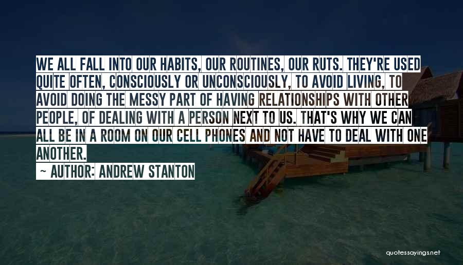 Andrew Stanton Quotes: We All Fall Into Our Habits, Our Routines, Our Ruts. They're Used Quite Often, Consciously Or Unconsciously, To Avoid Living,