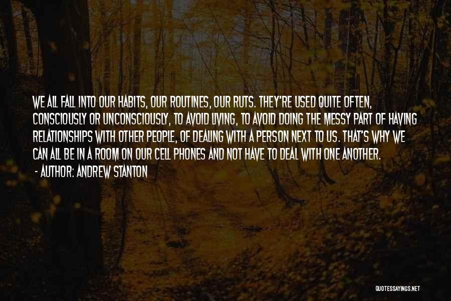 Andrew Stanton Quotes: We All Fall Into Our Habits, Our Routines, Our Ruts. They're Used Quite Often, Consciously Or Unconsciously, To Avoid Living,