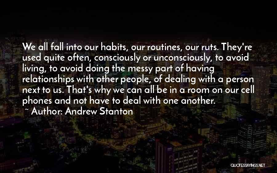 Andrew Stanton Quotes: We All Fall Into Our Habits, Our Routines, Our Ruts. They're Used Quite Often, Consciously Or Unconsciously, To Avoid Living,