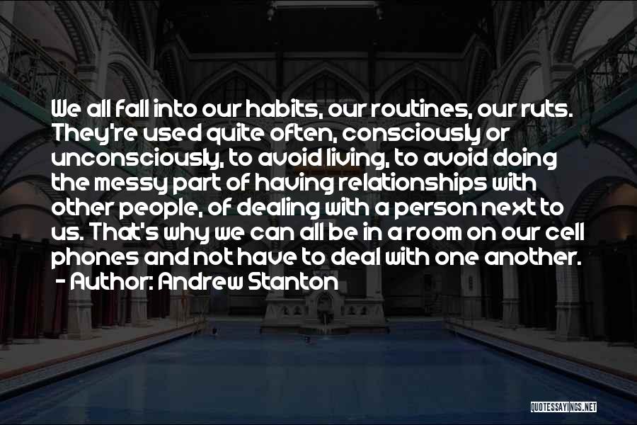 Andrew Stanton Quotes: We All Fall Into Our Habits, Our Routines, Our Ruts. They're Used Quite Often, Consciously Or Unconsciously, To Avoid Living,