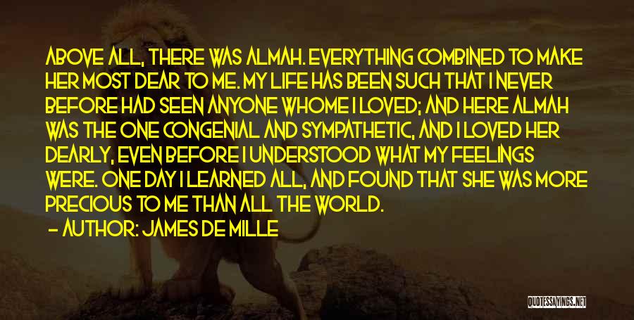 James De Mille Quotes: Above All, There Was Almah. Everything Combined To Make Her Most Dear To Me. My Life Has Been Such That