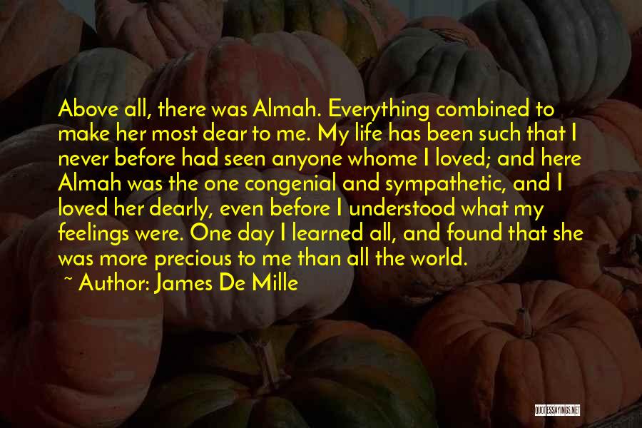 James De Mille Quotes: Above All, There Was Almah. Everything Combined To Make Her Most Dear To Me. My Life Has Been Such That