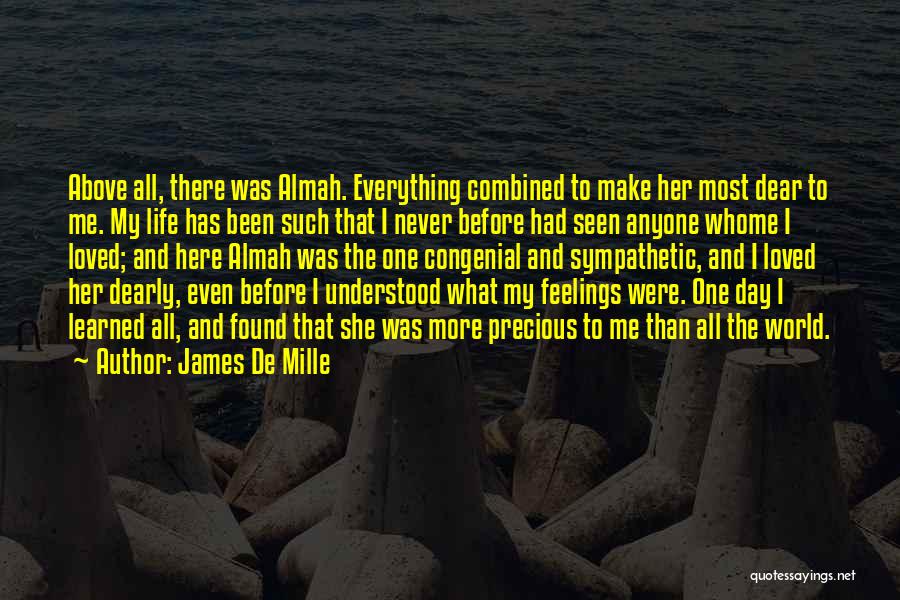 James De Mille Quotes: Above All, There Was Almah. Everything Combined To Make Her Most Dear To Me. My Life Has Been Such That