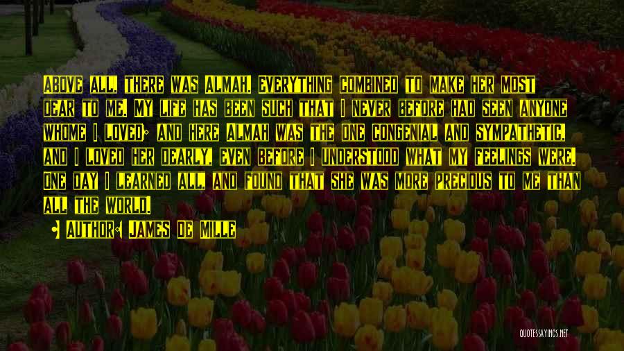 James De Mille Quotes: Above All, There Was Almah. Everything Combined To Make Her Most Dear To Me. My Life Has Been Such That