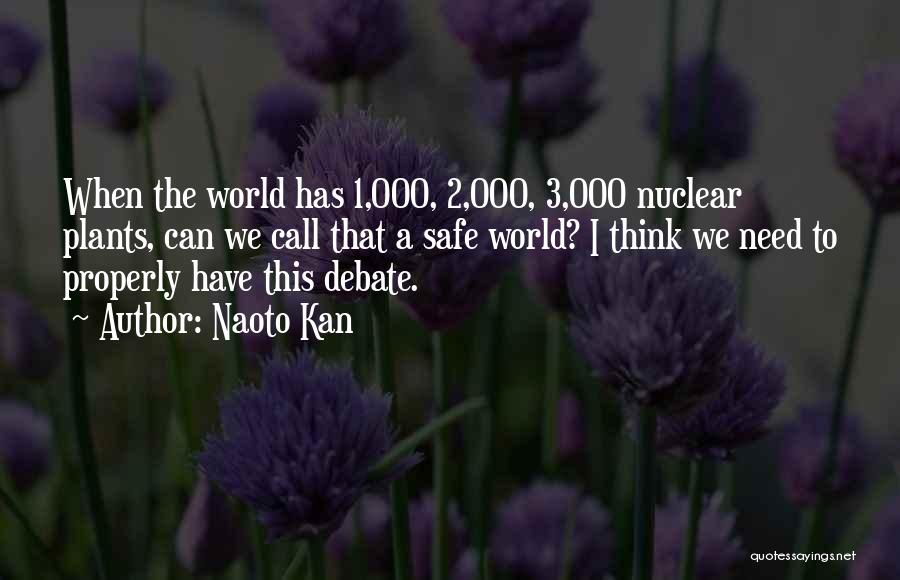 Naoto Kan Quotes: When The World Has 1,000, 2,000, 3,000 Nuclear Plants, Can We Call That A Safe World? I Think We Need