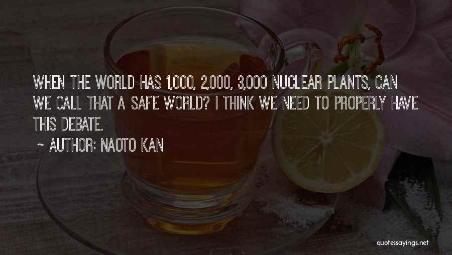 Naoto Kan Quotes: When The World Has 1,000, 2,000, 3,000 Nuclear Plants, Can We Call That A Safe World? I Think We Need