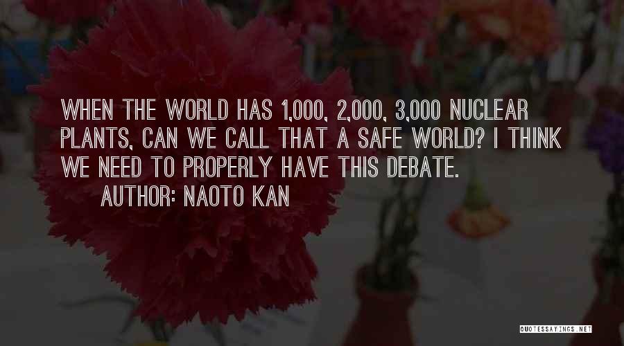 Naoto Kan Quotes: When The World Has 1,000, 2,000, 3,000 Nuclear Plants, Can We Call That A Safe World? I Think We Need