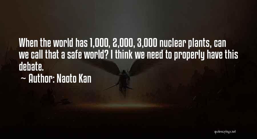Naoto Kan Quotes: When The World Has 1,000, 2,000, 3,000 Nuclear Plants, Can We Call That A Safe World? I Think We Need