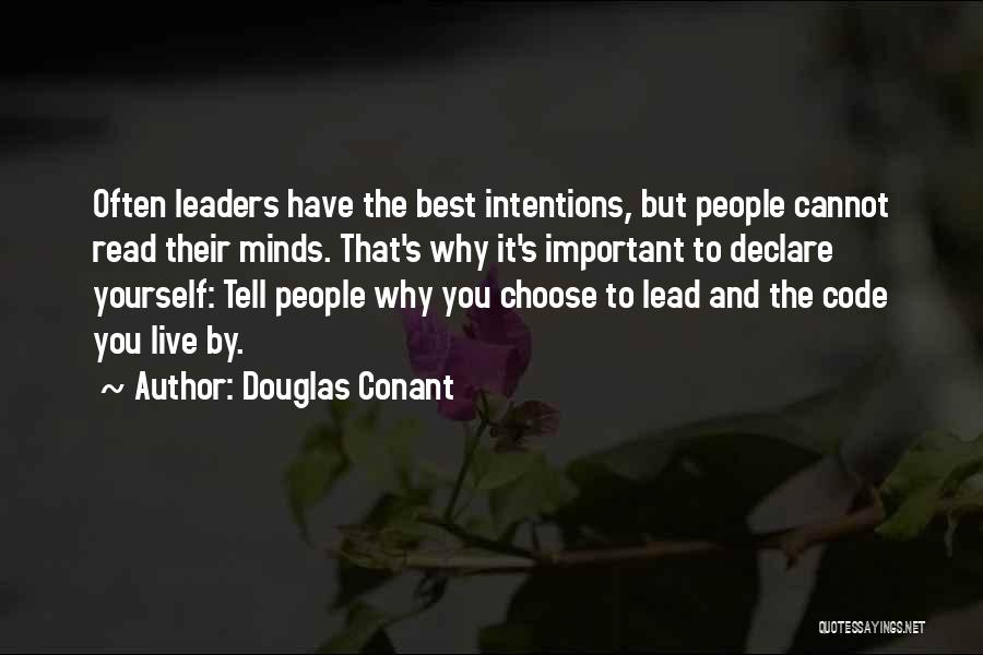 Douglas Conant Quotes: Often Leaders Have The Best Intentions, But People Cannot Read Their Minds. That's Why It's Important To Declare Yourself: Tell