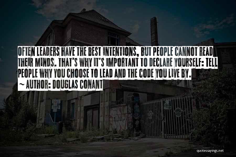 Douglas Conant Quotes: Often Leaders Have The Best Intentions, But People Cannot Read Their Minds. That's Why It's Important To Declare Yourself: Tell