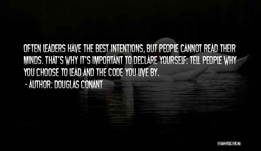 Douglas Conant Quotes: Often Leaders Have The Best Intentions, But People Cannot Read Their Minds. That's Why It's Important To Declare Yourself: Tell