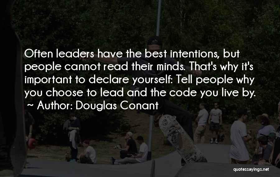 Douglas Conant Quotes: Often Leaders Have The Best Intentions, But People Cannot Read Their Minds. That's Why It's Important To Declare Yourself: Tell